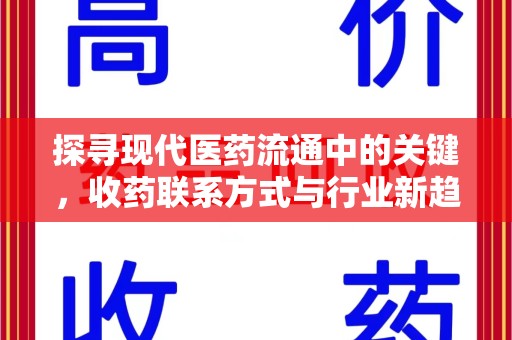 揭阳探寻现代医药流通中的关键，收药联系方式与行业新趋势